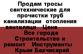 Продам тросы сантехнические для прочистки труб канализации, отопления, вентиляци › Цена ­ 1 500 - Все города Строительство и ремонт » Инструменты   . Крым,Бахчисарай